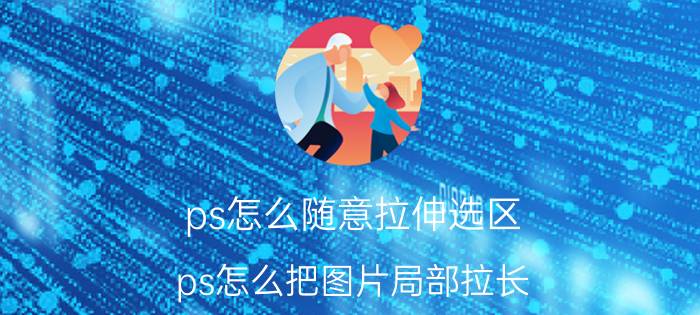 ps怎么随意拉伸选区 ps怎么把图片局部拉长？